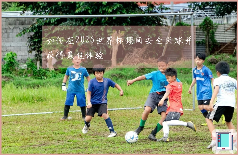 如何在2026世界杯期间安全买球并获得最佳体验