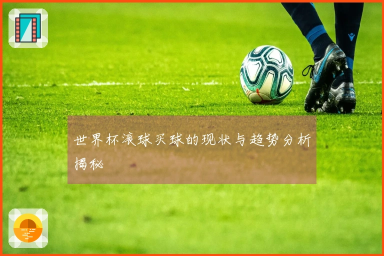 世界杯滚球买球的现状与趋势分析揭秘