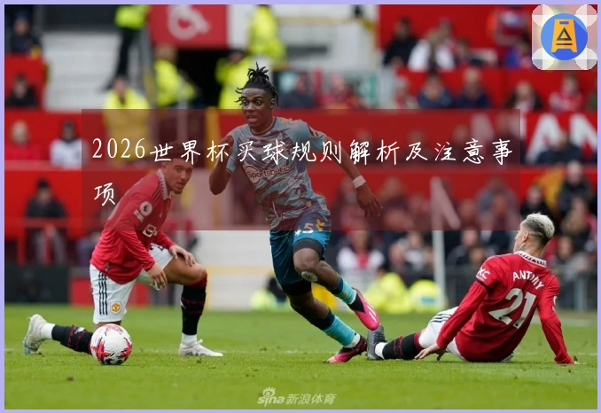 2026世界杯买球规则解析及注意事项