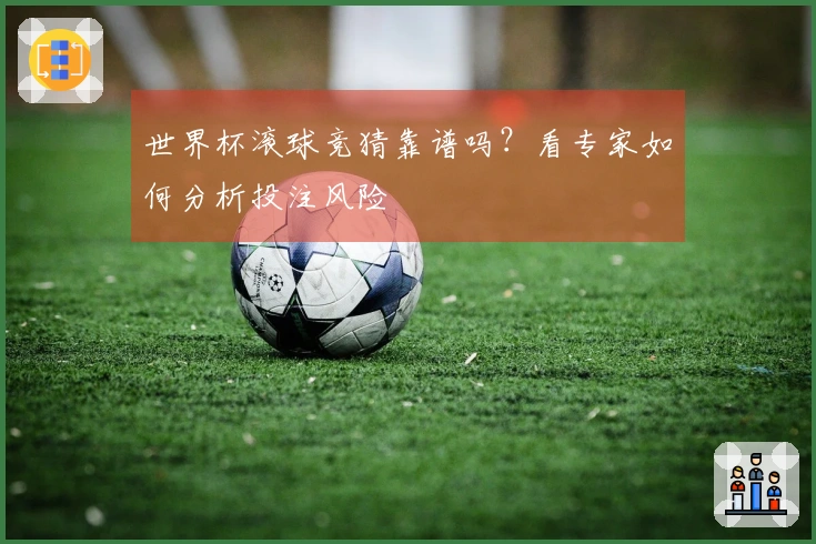世界杯滚球竞猜靠谱吗？看专家如何分析投注风险