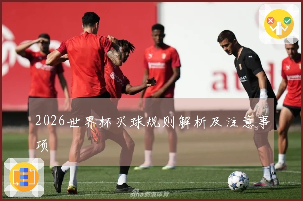 2026世界杯买球规则解析及注意事项